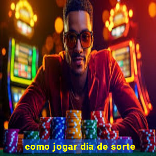 como jogar dia de sorte